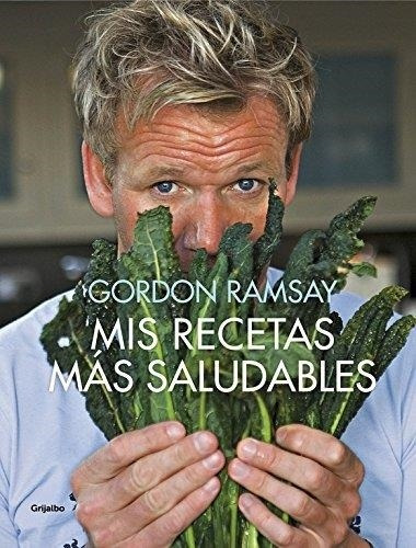 Mis Recetas Mas Saludables Gordon Ramsay Grijalbo Ilustrados