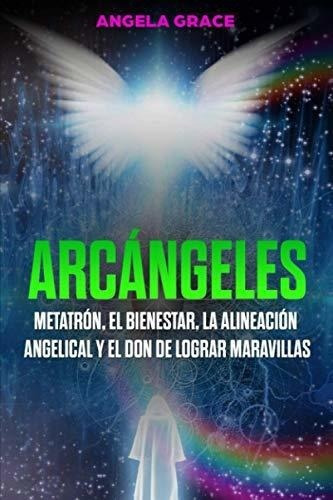 Arcangeles Metatron, El Bienestar, La Alineacion..., De Grace, Angela. Editorial Independently Published En Español