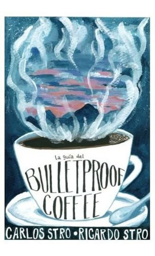 La Guia Del Bulletproof Coffee - Stro, Carlos, de STRO, Carlos. Editorial Independently Published en español