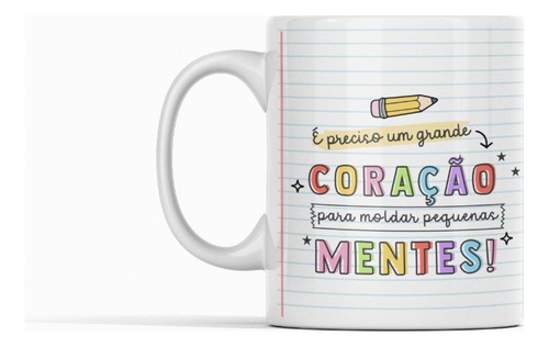 Caneca É Preciso Um Grande Coração Para Moldar Pequenas Ment