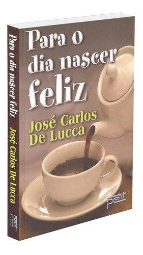 Para O Dia Nascer Feliz, De Lucca, Jose Carlos De. Editora Petit, Capa Mole Em Português