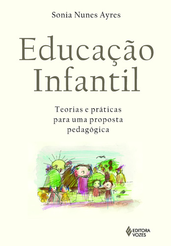 Educação infantil: Teorias e práticas para uma proposta pedagógica, de Ayres, Sonia Nunes. Editora Vozes Ltda., capa mole em português, 2012