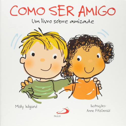 How To Be A Friend – A Book About Friendship: um livro sobre amizade, de Wigand Molly. Editorial Paulus Editora, tapa mole, edición 1 en português, 2014