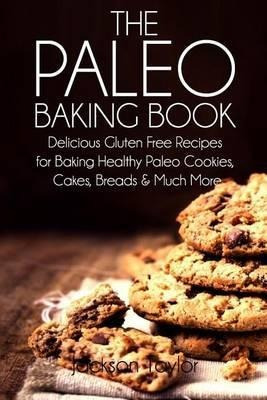 The Paleo Baking Book : Delicious Gluten Free Recipes For Ba