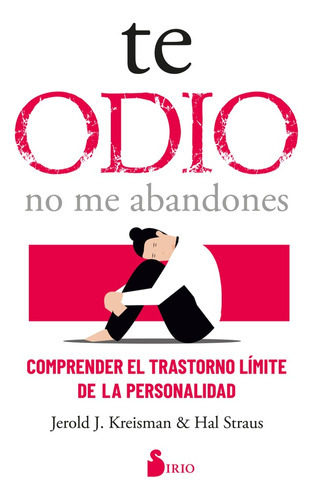 Te Odio - No Me Abandones: Comprender el trastorno límite de la personalidad, de Jerold J. Kreisman Y Hal Straus. Editorial Ediciones Sirio, tapa blanda, edición 1 en español, 2023