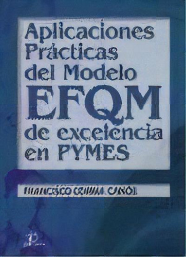 Aplicaciones Practicas Del Modelo Efqm De Excelencia En Pymes, De Francisco Corma Canos. Editorial Diaz De Santos, Tapa Blanda, Edición 2005 En Español