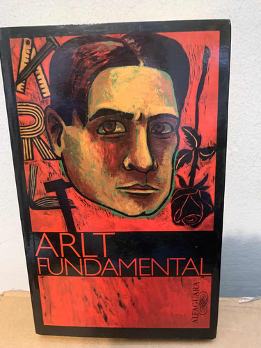 Arlt Fundamental Roberto Arlt · Alfaguara