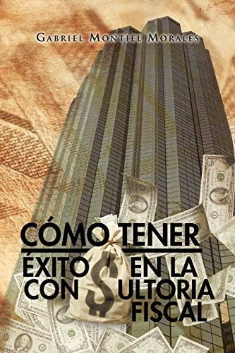 Libro: Cómo Tener Éxito En La Consultoria Fiscal (spanish Ed