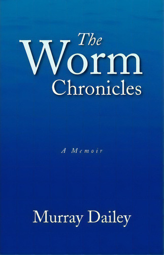 The Worm Chronicles, De Murray Dailey. Editorial Xlibris Corporation, Tapa Blanda En Inglés