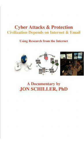 Cyber Attacks & Protection: Civilization Depends On Internet & Email, De Jon Schiller Phd., Vol. 1. Editorial Createspace Independent Publishing Platform, Tapa Blanda En Inglés