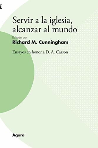 Servir A La Iglesia, Alcanzar Al Mundo (spanish Edition)