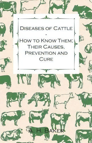 Diseases Of Cattle - How To Know Them; Their Causes, Prevention And Cure - Containing Extracts Fr..., De A H Baker. Editorial Read Books, Tapa Blanda En Inglés