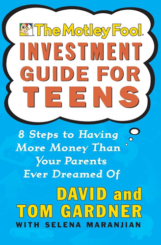 The Motley Fool Investment Guide For Teens: 8 Steps To Havin