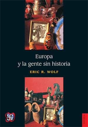 Europa Y La Gente Sin Historia, Eric Wolf, Fce