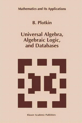 Universal Algebra, Algebraic Logic, And Databases, De B. I. Plotkin. Editorial Springer, Tapa Blanda En Inglés