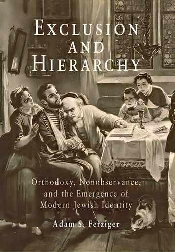 Exclusion And Hierarchy : Orthodoxy, Nonobservance, And The Emergence Of Modern Jewish Identity, De Adam S. Ferziger. Editorial University Of Pennsylvania Press, Tapa Dura En Inglés