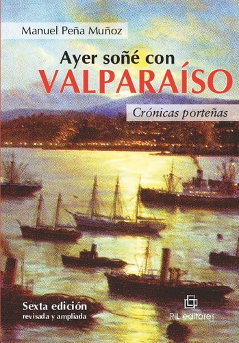 Ayer Soñé Con Valparaíso: Crónicas Porteñas - Manuel Pena Mu