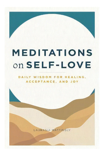 Meditations On Self-love : Daily Wisdom For Healing, Acceptance, And Joy, De Laurasia Mattingly. Editorial Rockridge Press, Tapa Blanda En Inglés