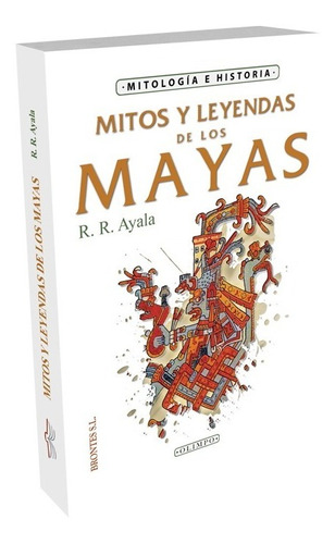 Mitos Y Leyendas De Los Mayas: Mitología E Historia Brontes