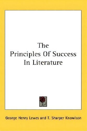 The Principles Of Success In Literature, De George Henry Lewes. Editorial Kessinger Publishing, Tapa Dura En Inglés
