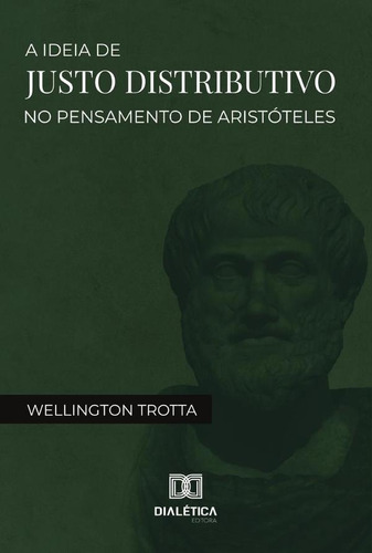 A ideia de justo distributivo no pensamento de Aristóteles, de Wellington Trotta. Editorial Dialética, tapa blanda en portugués, 2020