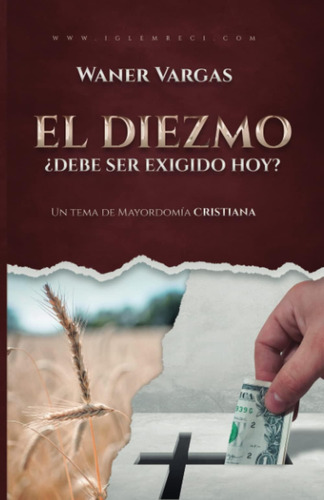 Libro: El Diezmo ¿debe Ser Exigido Hoy?: Un Tema De Mayordom