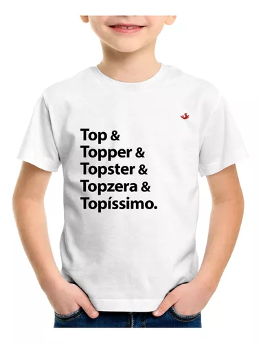 Camiseta Top & Topper & Topster & Topzera & Topíssimo