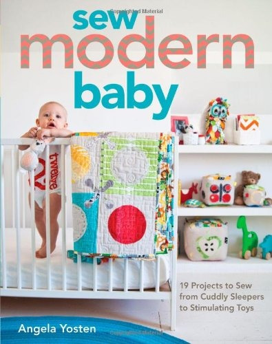 Sew Modern Baby 19 Projects To Sew From Cuddly Sleepers To S