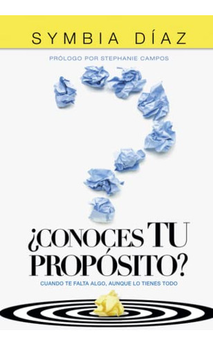 ¿conoces Tu Proposito?: Cuando Te Falta Algo Aunque Lo Tiene