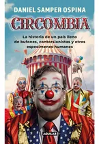 Comprar Circombia: La Historia De Un País Lleno De Bufones, De Contorsionistas Y Otros Especímenes Humanos, De Daniel Samper Ospina. Editorial Aguilar, Tapa Blanda, Edición 2023 En Español, 2023