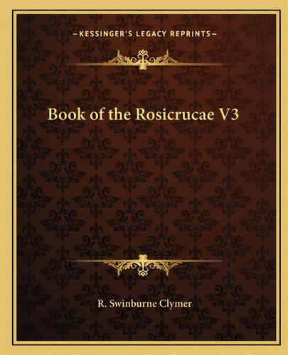 Book Of The Rosicrucae V3, De Clymer, R. Swinburne. Editorial Kessinger Pub Llc, Tapa Blanda En Inglés