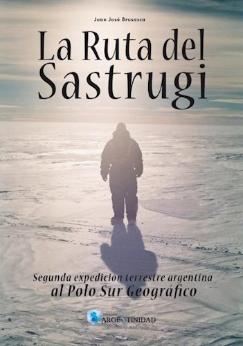 La Ruta Del Sastrugi De Juan Jose Brusasca, de Juan José Brusasca. Editorial GRUPO ARGENTINIDAD S.R.L en español