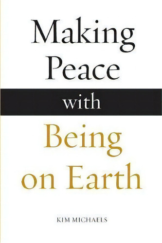 Making Peace With Being On Earth, De Kim Michaels. Editorial More Life Publishing, Tapa Blanda En Inglés