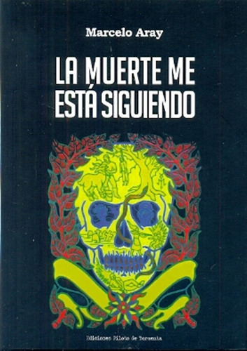 La Muerte Me Está Siguiendo, De Aray, Marcelo. Serie N/a, Vol. Volumen Unico. Editorial Piloto De Tormenta, Tapa Blanda, Edición 1 En Español, 2014