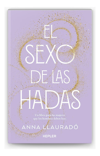 El Sexo De Las Hadas: Un Libro Para Las Mujeres Que Los Hombres Deben Leer, De Llaurado, Anna. Editorial Kepler, Tapa Blanda En Español, 2024