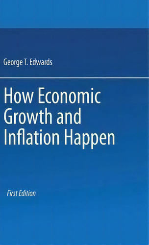 How Economic Growth And Inflation Happen, De George T. Edwards., Vol. 1. Editorial Palgrave Macmillan, Tapa Dura, Edición First Edition En Inglés