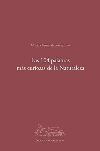 Las 104 Palabras Mas Curiosas De La Naturaleza..., De Fernández-aceytuno, Mónica. Editorial Independently Published En Español