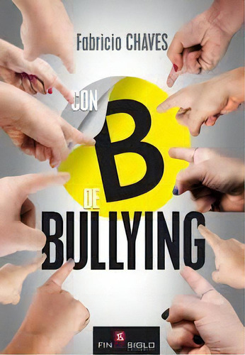 Con B De Bullying*, De Fabricio  Chaves. Editorial Fin De Siglo, Edición 1 En Español