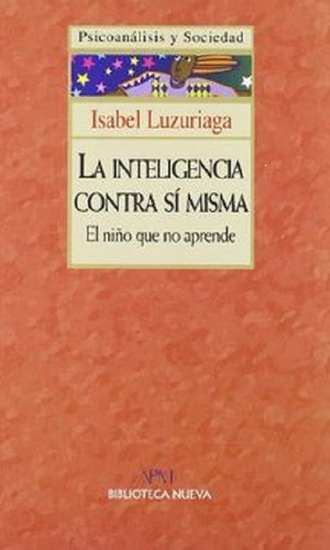 La inteligencia contra sí misma: El niño que no aprende, de Luzuriaga, Isabel. Editorial Biblioteca Nueva, tapa blanda en español, 1998