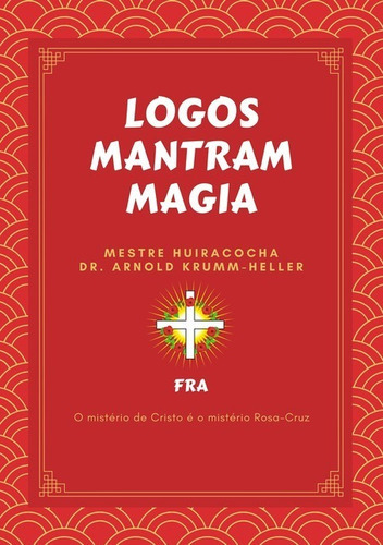 Logos Mantram Magia: Dr. Krumm-heller (huiracocha), De Fra. Série Não Aplicável, Vol. 1. Editora Clube De Autores, Capa Mole, Edição 1 Em Português, 2019