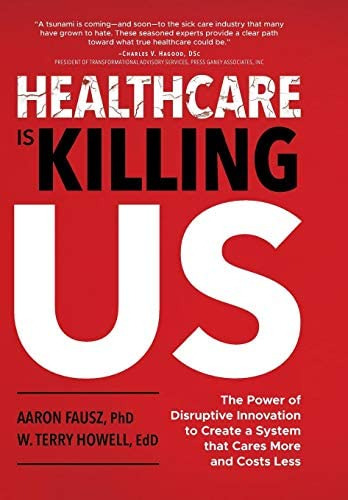 Healthcare Is Killing Us: The Power Of Disruptive Innovation To Create A System That Cares More And Costs Less, De Fausz, Aaron. Editorial Skye Solutions Nashville, Tapa Dura En Inglés