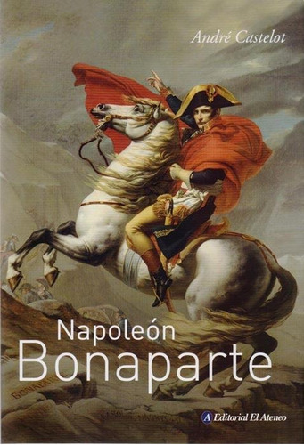 Napoleon Bonaparte (2Da.Edicion) Biografias, de Castelot, Andre. Editorial Ateneo, tapa blanda en español, 2015