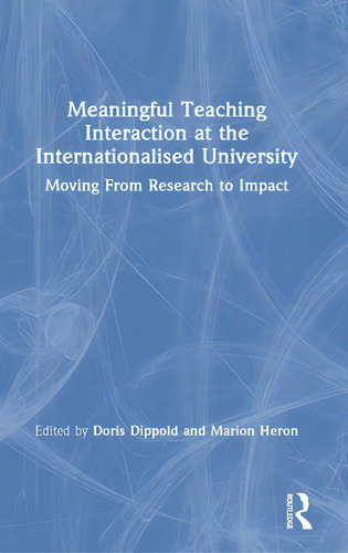 Meaningful Teaching Interaction At The Internationalised University: Moving From Research To Impact, De Dippold, Doris., Vol. 1. Editorial Routledge, Tapa Dura En Inglés