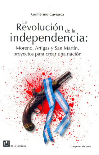 Revolucion De La Independencia. Moreno, Artigas Y San Martin