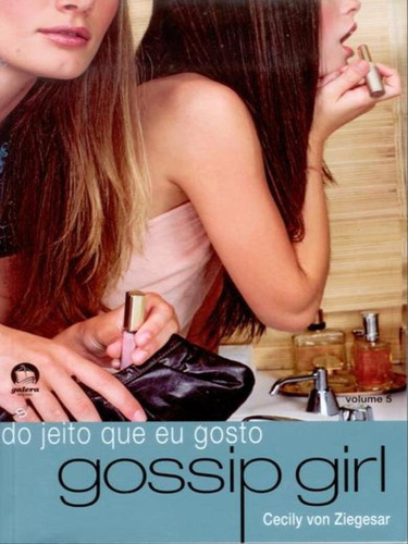 GOSSIP GIRL: DO JEITO QUE EU GOSTO (VOL. 5) - VOL. 5, de VON ZIEGESAR, Cecily. Editora GALERA RECORD, capa mole em português