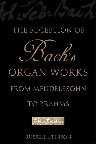 The Reception Of Bach's Organ Works From Mendelssohn To Brahms, De Russell Stinson. Editorial Oxford University Press Inc, Tapa Blanda En Inglés