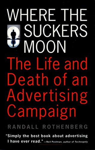 Where The Suckers Moon: The Life And Death Of An Advertising