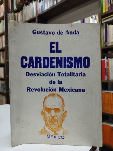 El Cardenismo. Desviación Totalitaria... Gustavo De Anda. 