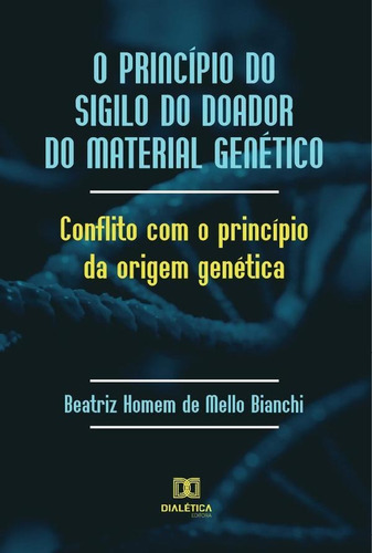 O Princípio Do Sigilo Do Doador Do Material Genético, De Beatriz Homem De Mello Bianchi. Editorial Dialética, Tapa Blanda En Portugués, 2021