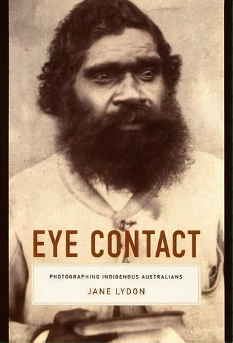 Eye Contact : Photographing Indigenous Australians, De Jane Lydon. Editorial Duke University Press, Tapa Blanda En Inglés